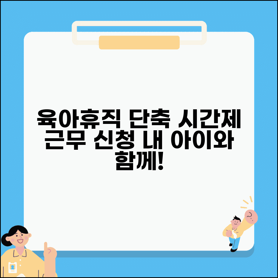 육아휴직 단축근무 | 육아기 근로시간 단축 | 시간제 근무 신청